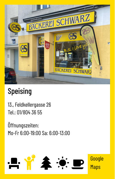 Speising   13., Feldkellergasse 26 Tel.: 01/804 36 55   Öffnungszeiten:  Mo-Fr 6:00-19:00 Sa: 6:00-13:00 Google Maps