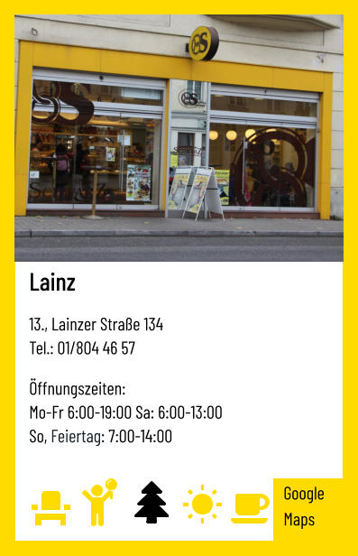 Lainz   13., Lainzer Straße 134 Tel.: 01/804 46 57   Öffnungszeiten:  Mo-Fr 6:00-19:00 Sa: 6:00-13:00 So, Feiertag: 7:00-14:00 Google Maps