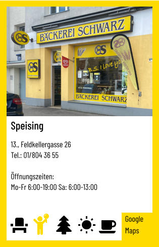 Speising   13., Feldkellergasse 26 Tel.: 01/804 36 55   Öffnungszeiten:  Mo-Fr 6:00-19:00 Sa: 6:00-13:00 Google Maps