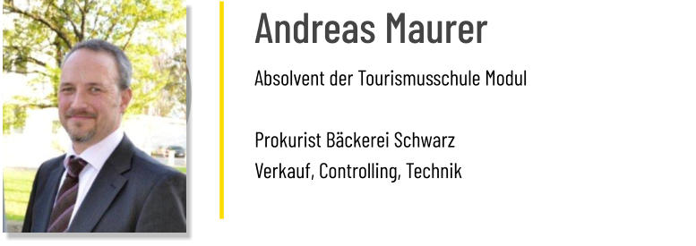 Andreas Maurer Absolvent der Tourismusschule Modul  Prokurist Bäckerei Schwarz Verkauf, Controlling, Technik